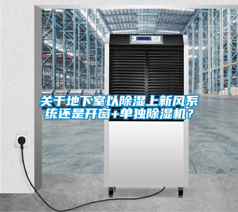 關于地下室以除濕上新風系統還是開窗+單獨除濕機？