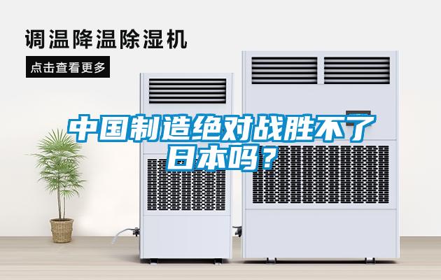中國制造絕對戰(zhàn)勝不了日本嗎？