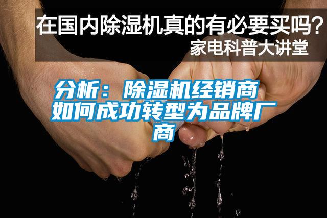 分析：除濕機經(jīng)銷商 如何成功轉型為品牌廠商