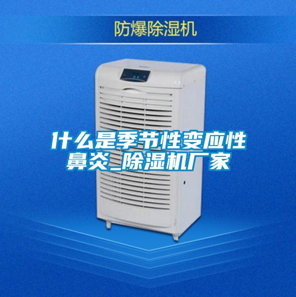 什么是季節(jié)性變應(yīng)性鼻炎_除濕機廠家