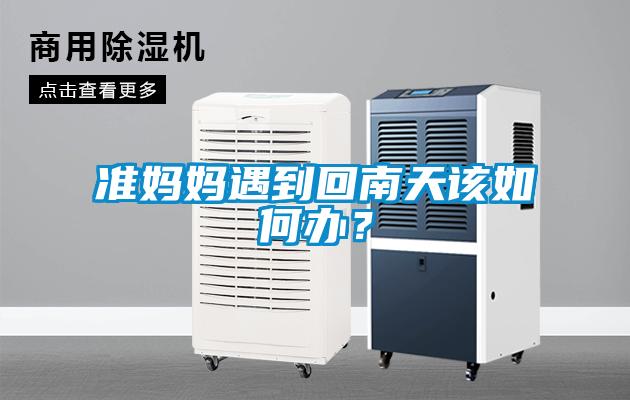 準媽媽遇到回南天該如何辦？