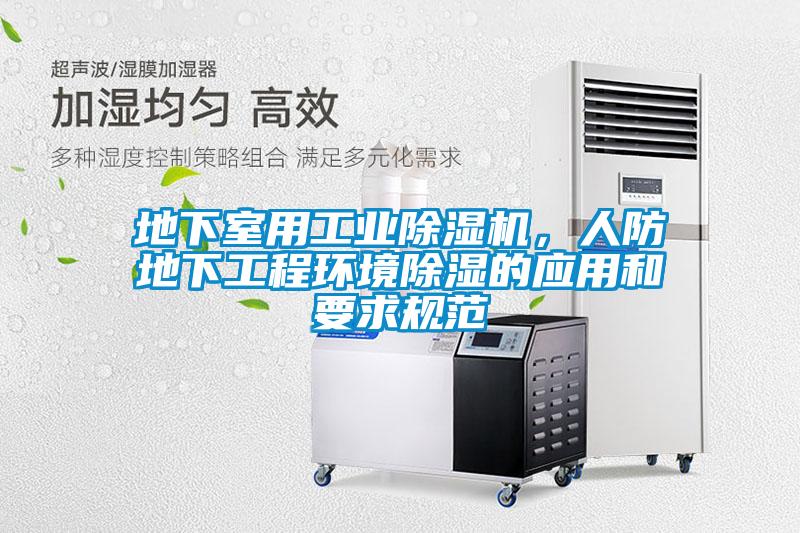 地下室用工業(yè)除濕機(jī)，人防地下工程環(huán)境除濕的應(yīng)用和要求規(guī)范