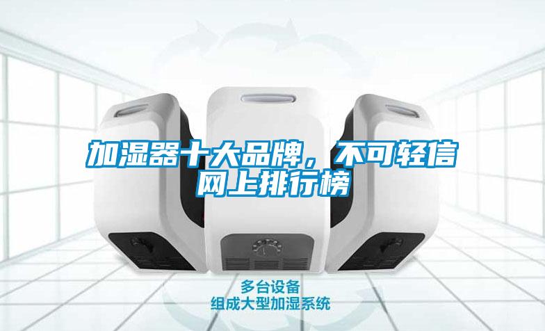 加濕器十大品牌，不可輕信網(wǎng)上排行榜