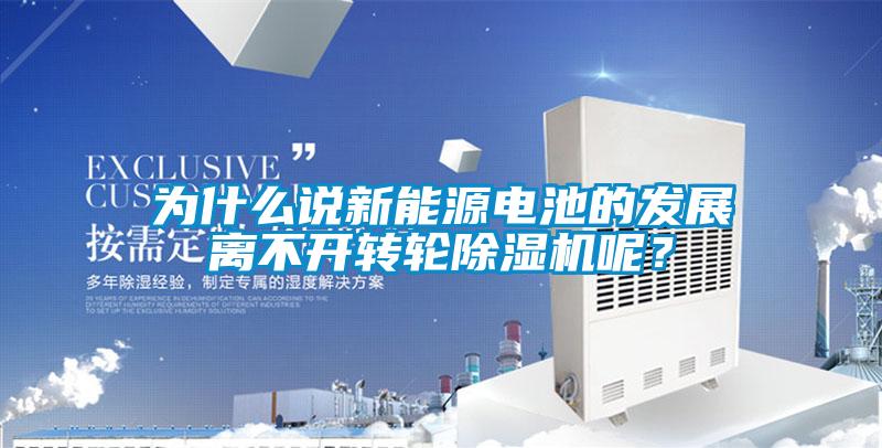 為什么說新能源電池的發展離不開轉輪除濕機呢？