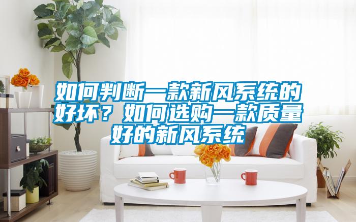 如何判斷一款新風系統的好壞？如何選購一款質量好的新風系統