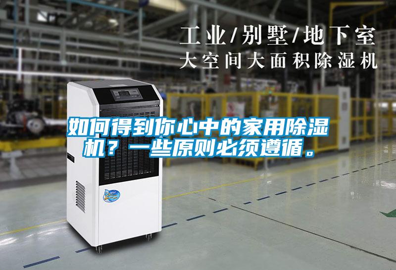 如何得到你心中的家用除濕機？一些原則必須遵循。