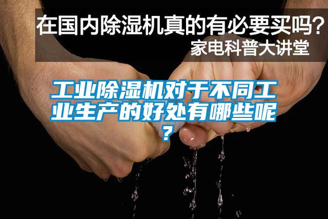 工業(yè)除濕機(jī)對于不同工業(yè)生產(chǎn)的好處有哪些呢？