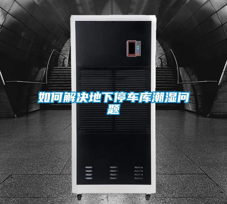 如何解決地下停車(chē)庫(kù)潮濕問(wèn)題