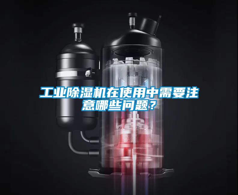 工業(yè)除濕機在使用中需要注意哪些問題？