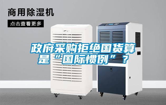 政府采購拒絕國貨算是“國際慣例”？