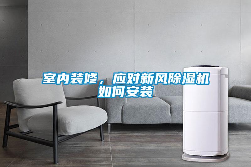 室內(nèi)裝修，應(yīng)對新風(fēng)除濕機(jī)如何安裝