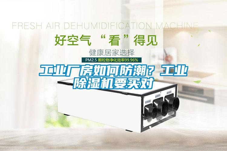 工業(yè)廠房如何防潮？工業(yè)除濕機(jī)要買(mǎi)對(duì)