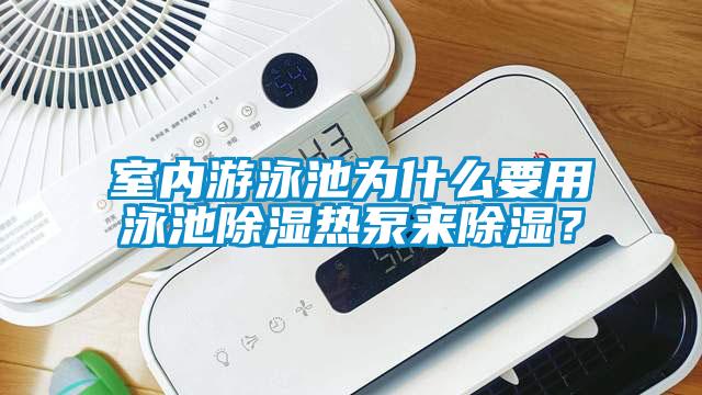 室內(nèi)游泳池為什么要用泳池除濕熱泵來除濕?