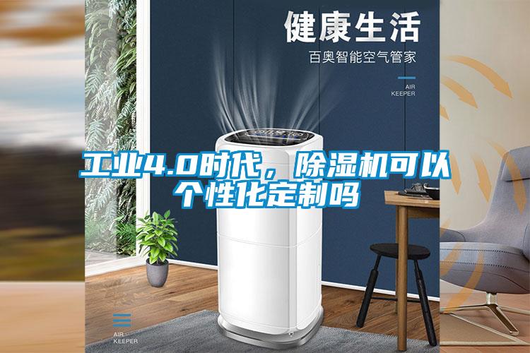 工業(yè)4.0時(shí)代，除濕機(jī)可以個(gè)性化定制嗎