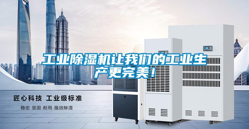工業除濕機讓我們的工業生產更完美！