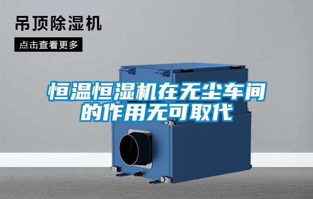 恒溫恒濕機(jī)在無(wú)塵車間的作用無(wú)可取代