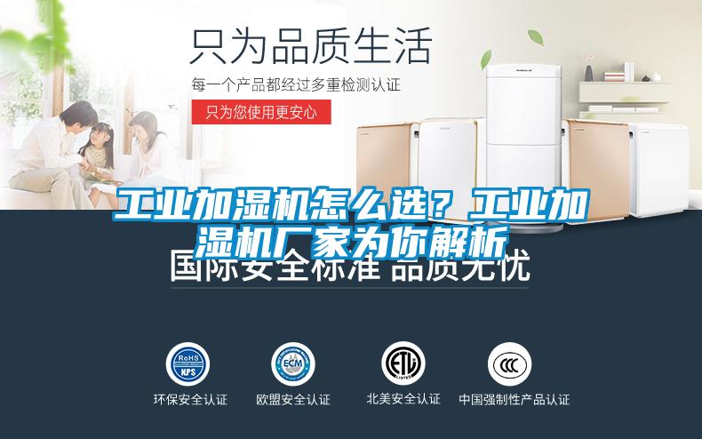 工業(yè)加濕機(jī)怎么選？工業(yè)加濕機(jī)廠家為你解析