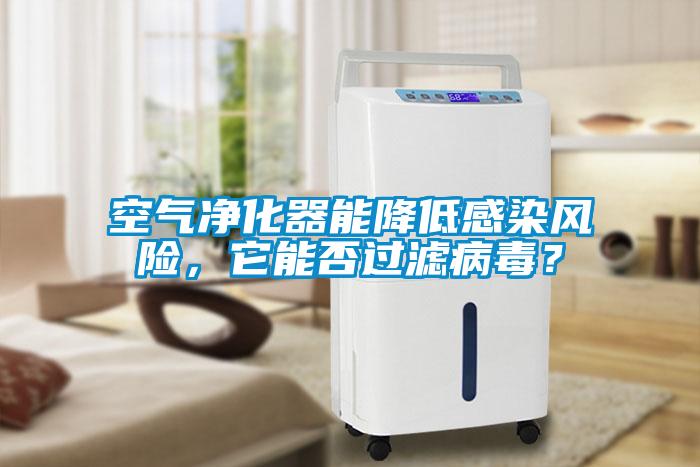 空氣凈化器能降低感染風(fēng)險(xiǎn)，它能否過濾病毒？