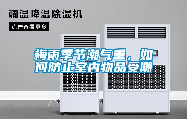 梅雨季節(jié)潮氣重，如何防止室內物品受潮