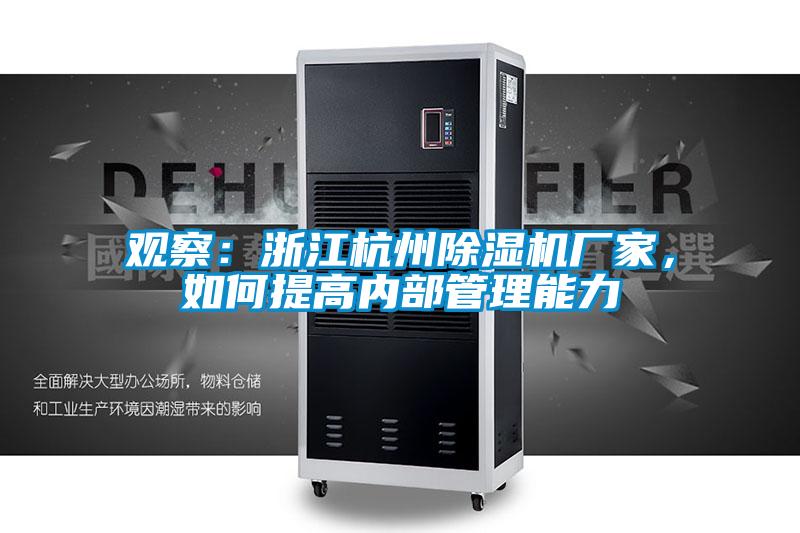 觀(guān)察：浙江杭州除濕機(jī)廠(chǎng)家，如何提高內(nèi)部管理能力