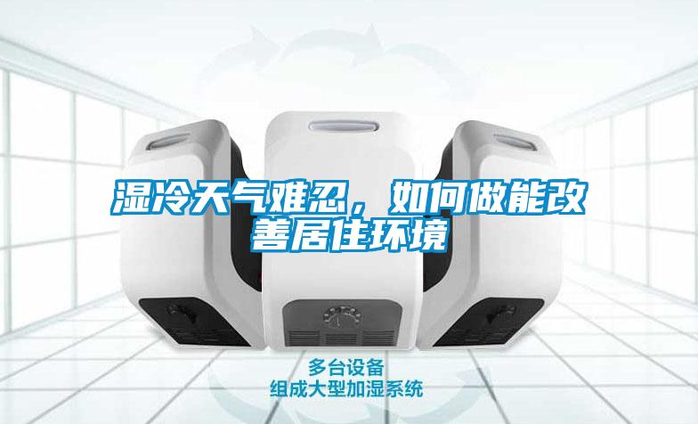 濕冷天氣難忍，如何做能改善居住環境