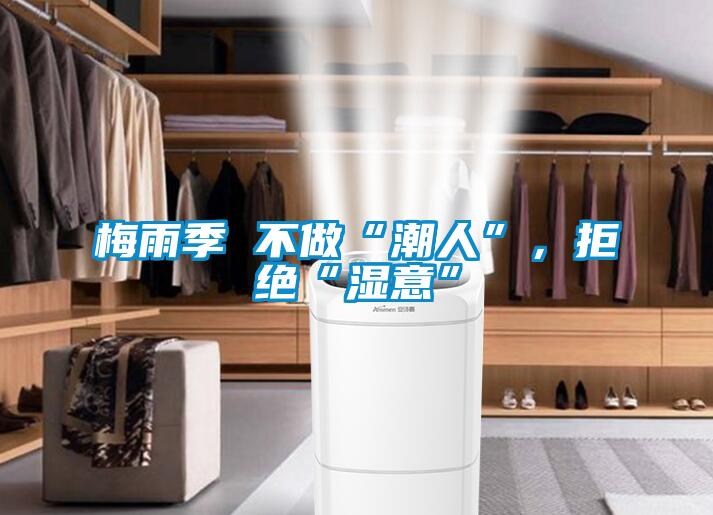 梅雨季 不做“潮人”，拒絕“濕意”