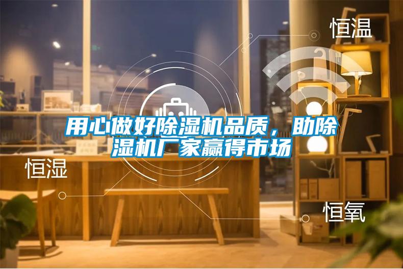 用心做好除濕機品質(zhì)，助除濕機廠家贏得市場