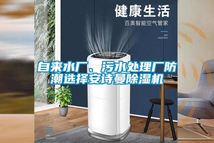 自來水廠、污水處理廠防潮選擇安詩曼除濕機