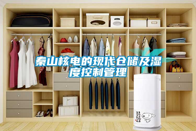 秦山核電的現(xiàn)代倉(cāng)儲(chǔ)及濕度控制管理