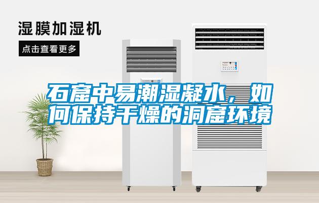石窟中易潮濕凝水，如何保持干燥的洞窟環境