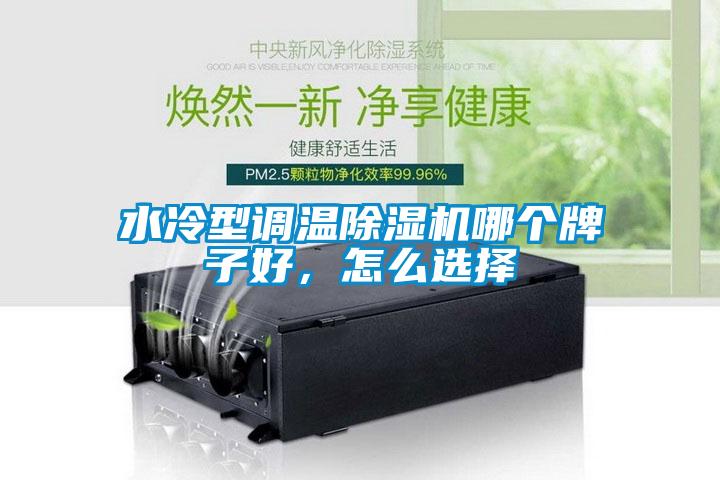 水冷型調溫除濕機哪個牌子好，怎么選擇