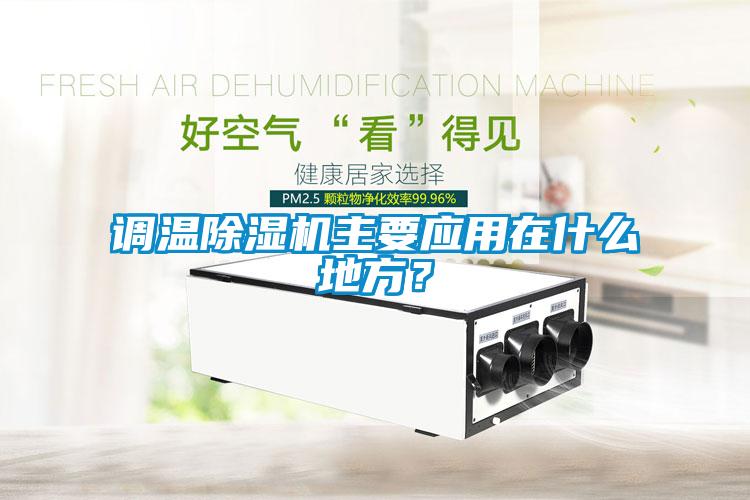 調溫除濕機主要應用在什么地方？