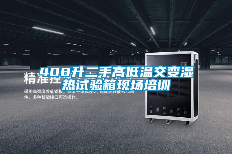 408升二手高低溫交變濕熱試驗箱現(xiàn)場培訓