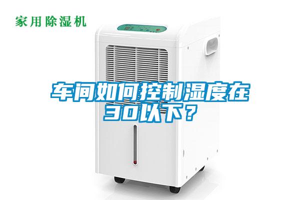 車間如何控制濕度在30以下？
