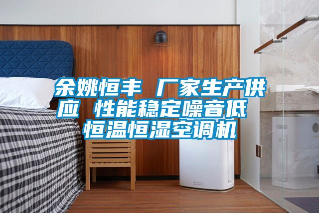 余姚恒豐 廠(chǎng)家生產(chǎn)供應(yīng) 性能穩(wěn)定噪音低 恒溫恒濕空調(diào)機(jī)