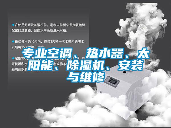 專業(yè)空調(diào)、熱水器、太陽能、除濕機(jī)、安裝與維修