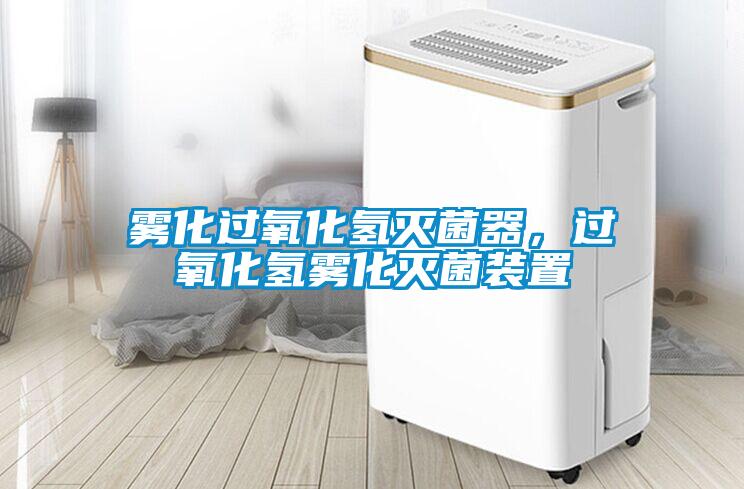 霧化過(guò)氧化氫滅菌器，過(guò)氧化氫霧化滅菌裝置
