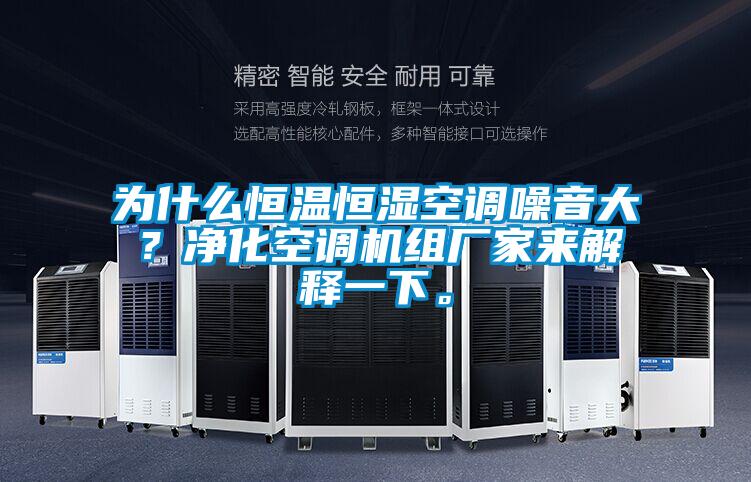 為什么恒溫恒濕空調噪音大？凈化空調機組廠家來解釋一下。