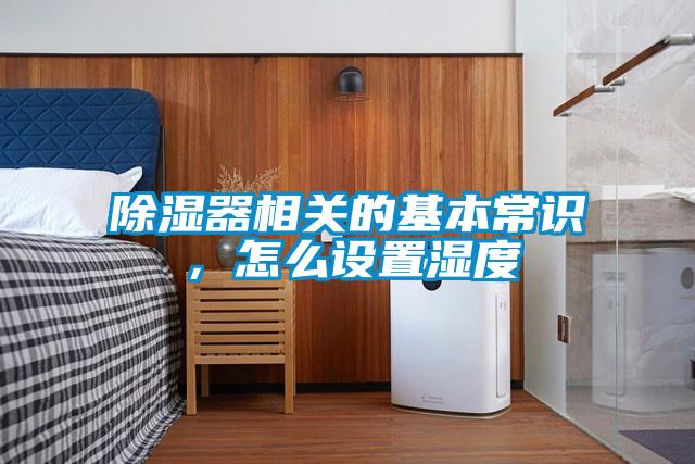 除濕器相關(guān)的基本常識(shí)，怎么設(shè)置濕度