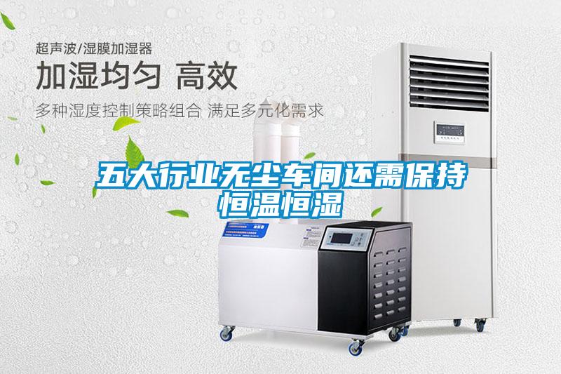 五大行業(yè)無塵車間還需保持恒溫恒濕