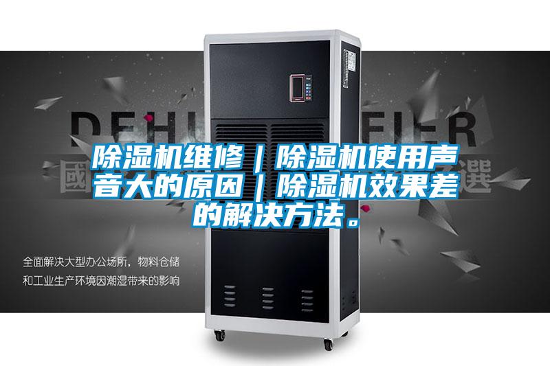 除濕機(jī)維修｜除濕機(jī)使用聲音大的原因｜除濕機(jī)效果差的解決方法。