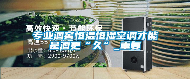 專業(yè)酒窖恒溫恒濕空調才能是酒更“久”_重復