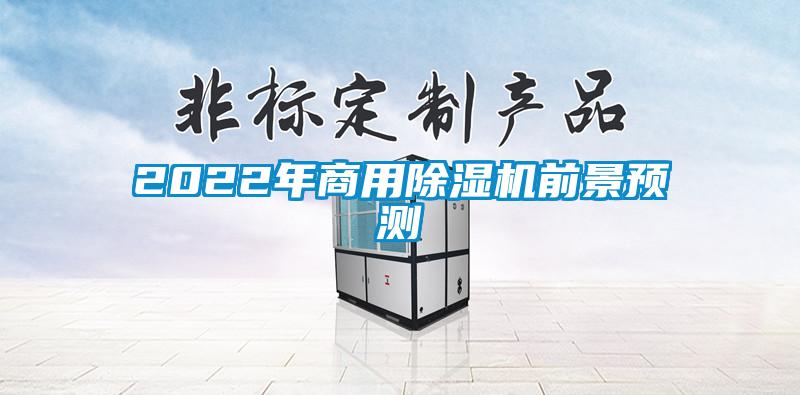 2022年商用除濕機前景預測