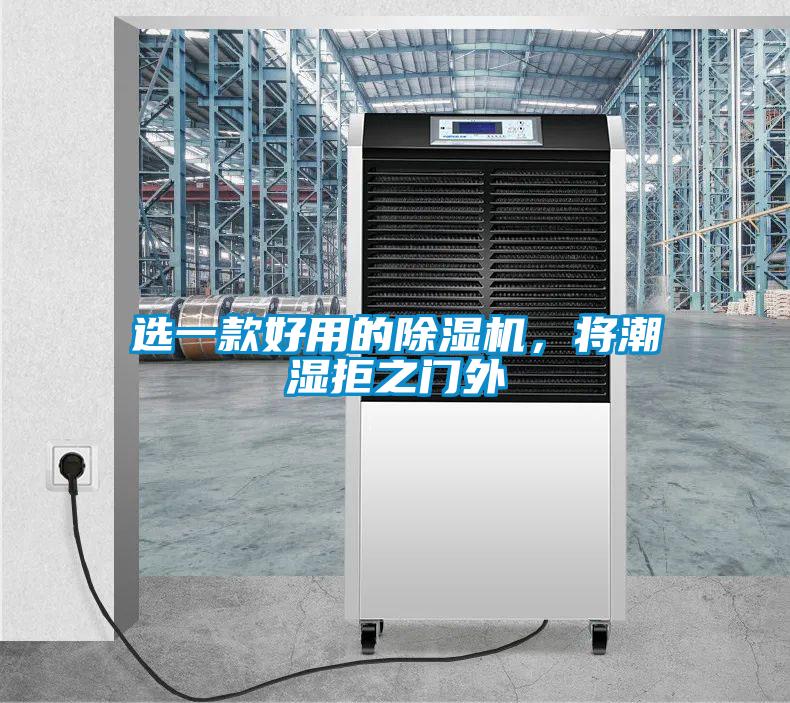 選一款好用的除濕機(jī)，將潮濕拒之門外