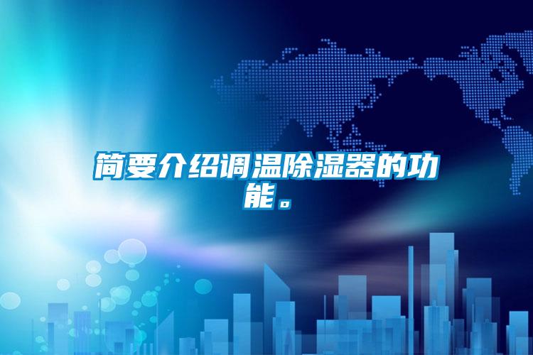 簡(jiǎn)要介紹調(diào)溫除濕器的功能。