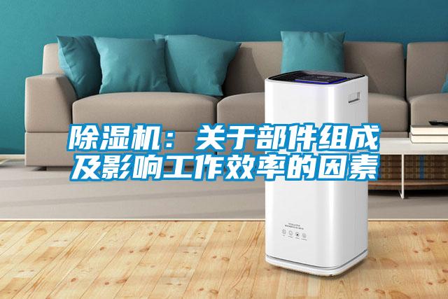 除濕機：關于部件組成及影響工作效率的因素
