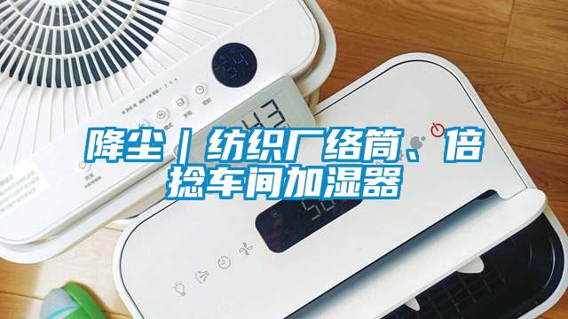 降塵｜紡織廠絡(luò)筒、倍捻車(chē)間加濕器