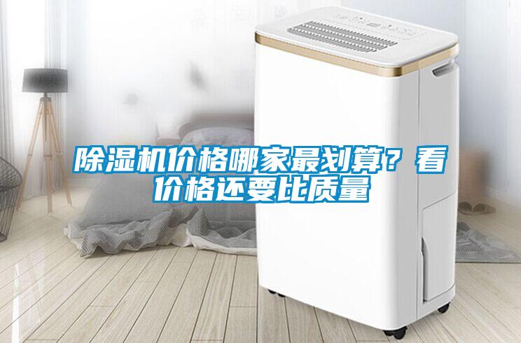 除濕機價格哪家最劃算？看價格還要比質量