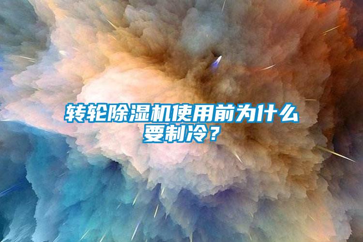 轉(zhuǎn)輪除濕機(jī)使用前為什么要制冷？