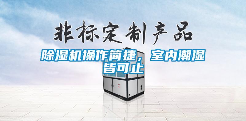 除濕機操作簡捷，室內(nèi)潮濕皆可止